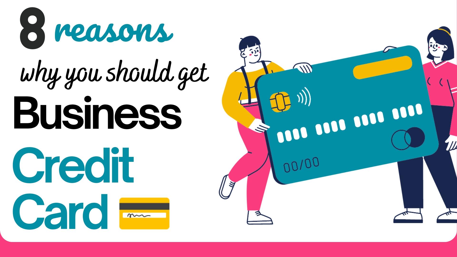 8 Reasons Why You Should Get A Business Credit Card Today